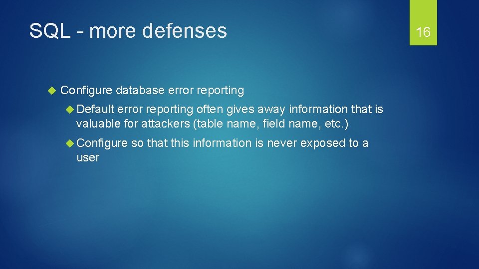 SQL – more defenses Configure database error reporting Default error reporting often gives away
