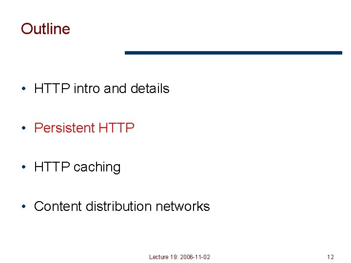 Outline • HTTP intro and details • Persistent HTTP • HTTP caching • Content