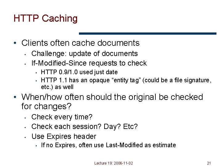 HTTP Caching • Clients often cache documents • • Challenge: update of documents If-Modified-Since