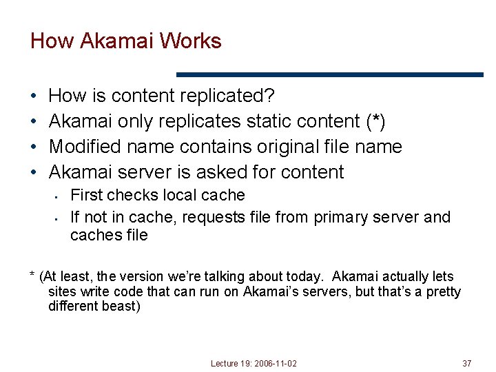 How Akamai Works • • How is content replicated? Akamai only replicates static content