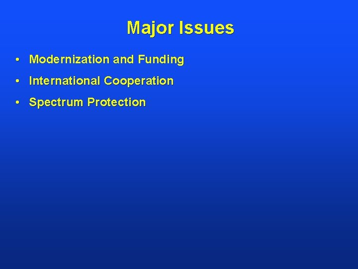 Major Issues • Modernization and Funding • International Cooperation • Spectrum Protection 