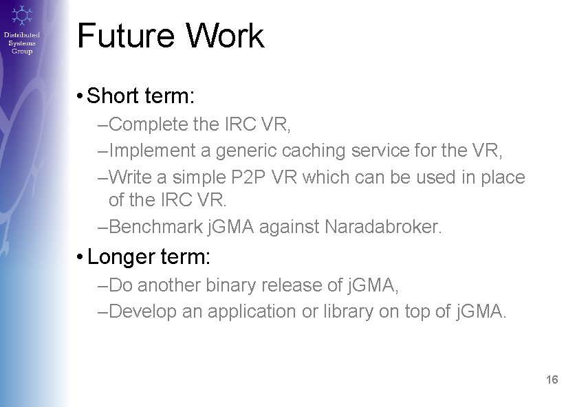 Future Work • Short term: –Complete the IRC VR, –Implement a generic caching service