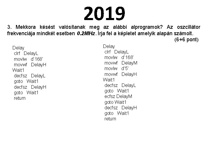 2019 3. Mekkora késést valósítanak meg az alábbi alprogramok? Az oszcillátor frekvenciája mindkét esetben