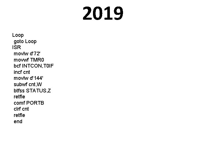 2019 Loop goto Loop ISR movlw d'72' movwf TMR 0 bcf INTCON, T 0