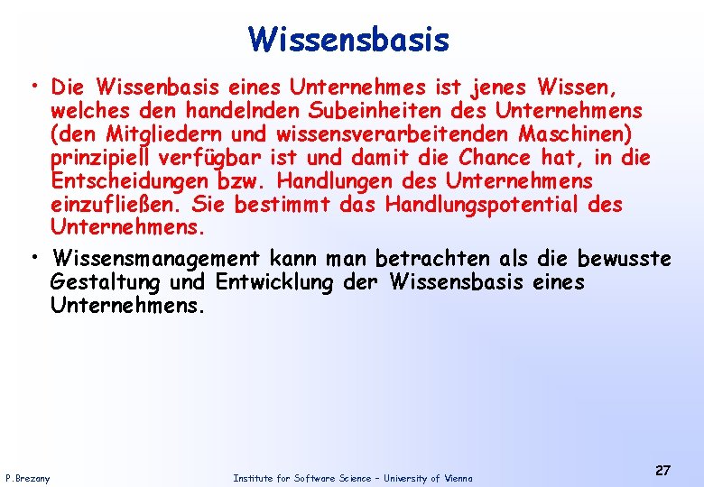 Wissensbasis • Die Wissenbasis eines Unternehmes ist jenes Wissen, welches den handelnden Subeinheiten des