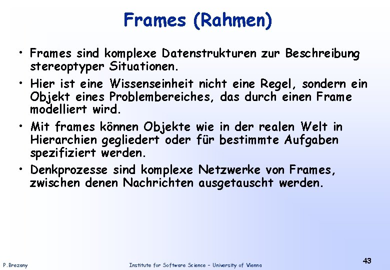 Frames (Rahmen) • Frames sind komplexe Datenstrukturen zur Beschreibung stereoptyper Situationen. • Hier ist