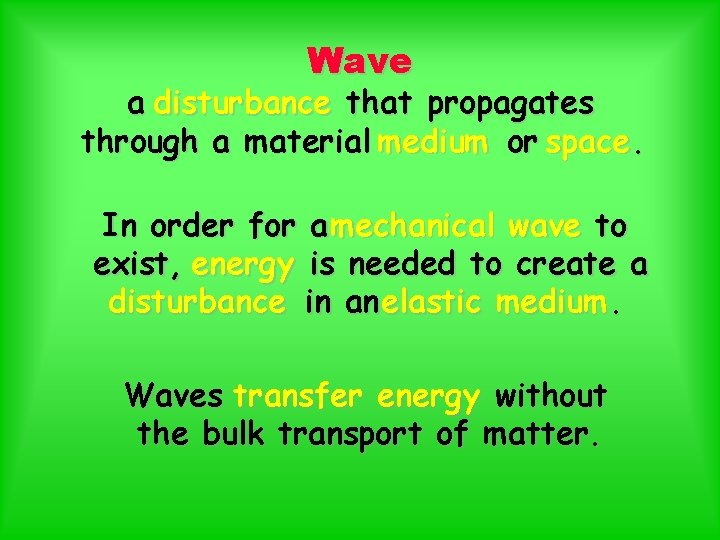 Wave a disturbance that propagates through a material medium or space. In order for
