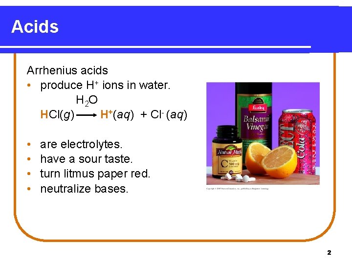 Acids Arrhenius acids • produce H+ ions in water. H 2 O HCl(g) H+(aq)