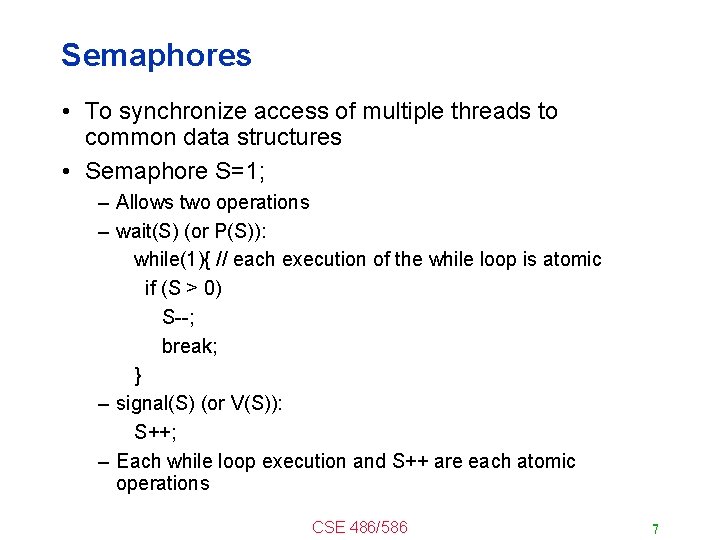 Semaphores • To synchronize access of multiple threads to common data structures • Semaphore