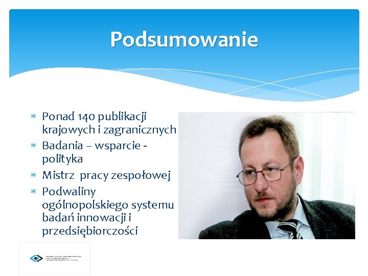 Podsumowanie Ponad 140 publikacji krajowych i zagranicznych Badania – wsparcie polityka Mistrz pracy zespołowej