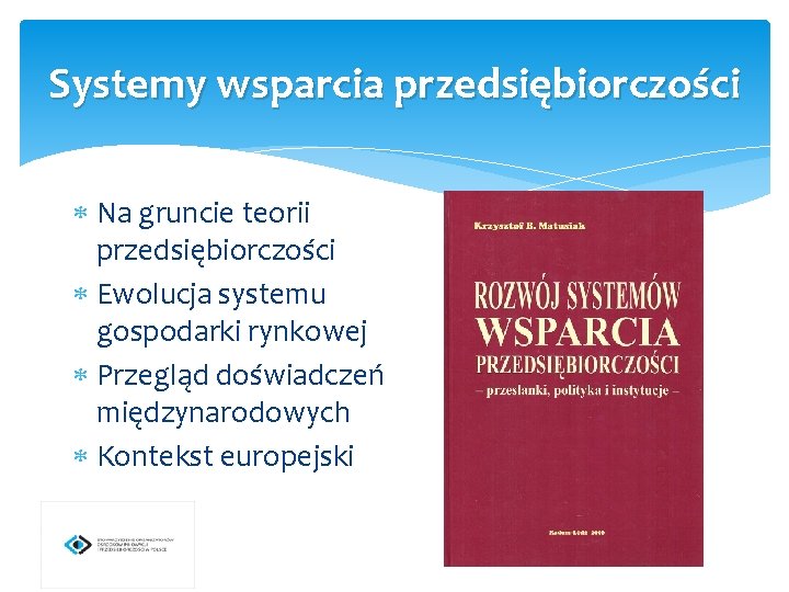 Systemy wsparcia przedsiębiorczości Na gruncie teorii przedsiębiorczości Ewolucja systemu gospodarki rynkowej Przegląd doświadczeń międzynarodowych