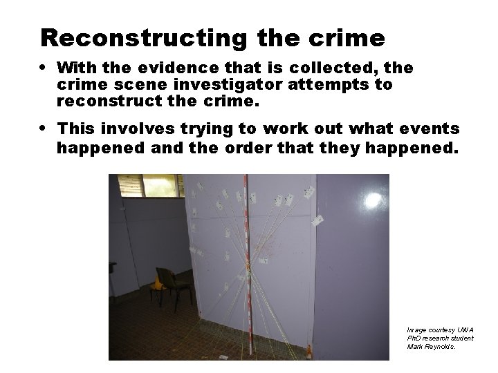 Reconstructing the crime • With the evidence that is collected, the crime scene investigator