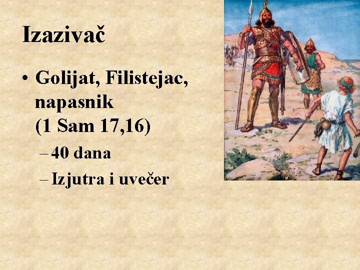 Izazivač • Golijat, Filistejac, napasnik (1 Sam 17, 16) – 40 dana – Izjutra