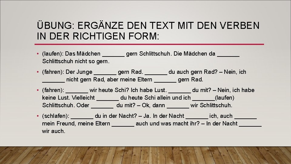 ÜBUNG: ERGÄNZE DEN TEXT MIT DEN VERBEN IN DER RICHTIGEN FORM: • (laufen): Das