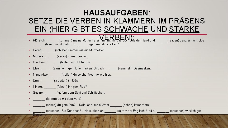 HAUSAUFGABEN: SETZE DIE VERBEN IN KLAMMERN IM PRÄSENS EIN (HIER GIBT ES SCHWACHE UND