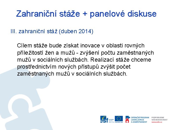 Zahraniční stáže + panelové diskuse III. zahraniční stáž (duben 2014) Cílem stáže bude získat