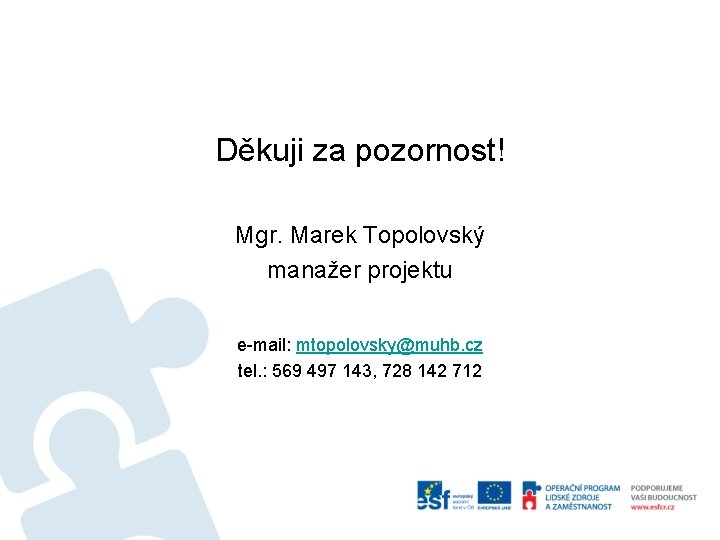 Děkuji za pozornost! Mgr. Marek Topolovský manažer projektu e-mail: mtopolovsky@muhb. cz tel. : 569