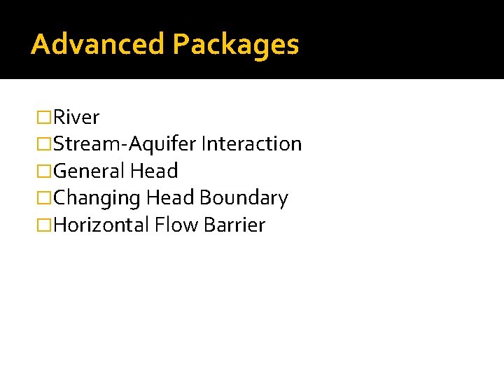 Advanced Packages �River �Stream-Aquifer Interaction �General Head �Changing Head Boundary �Horizontal Flow Barrier 