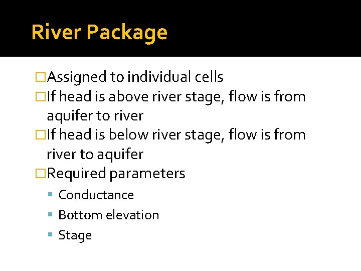 River Package �Assigned to individual cells �If head is above river stage, flow is