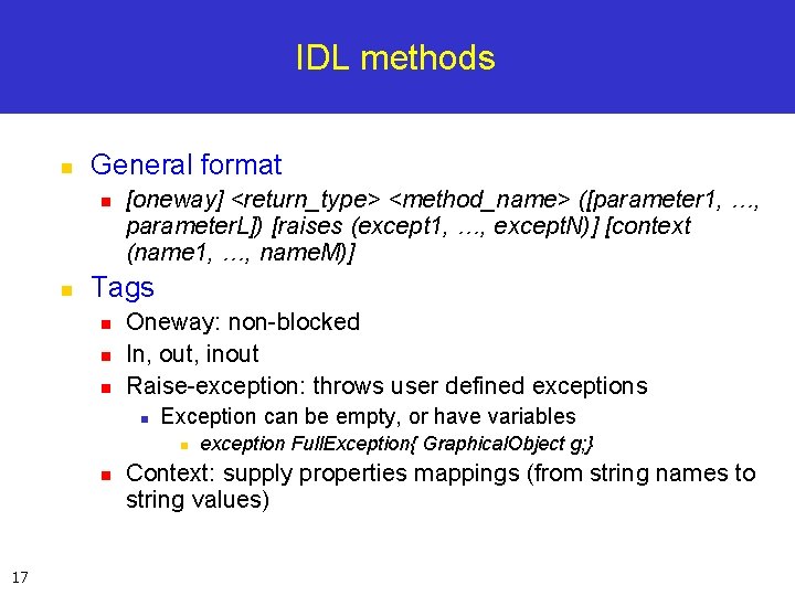 IDL methods n General format n n [oneway] <return_type> <method_name> ([parameter 1, …, parameter.