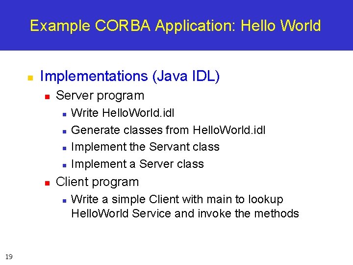 Example CORBA Application: Hello World n Implementations (Java IDL) n Server program n n