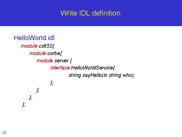 Write IDL definition Hello. World. idl module cs 652{ module corba{ module server {