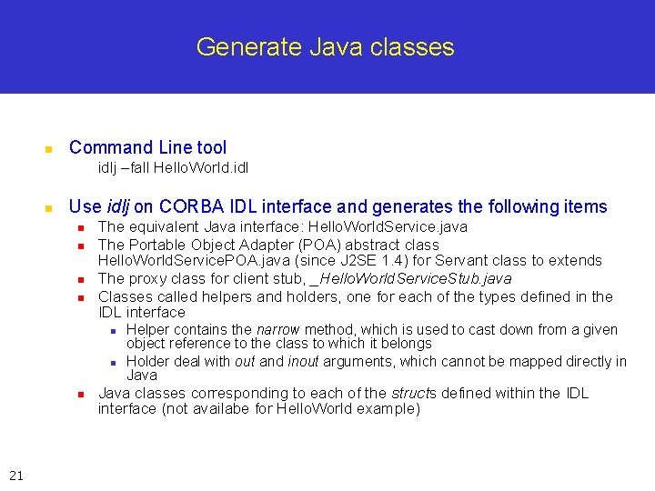 Generate Java classes n Command Line tool idlj –fall Hello. World. idl n Use
