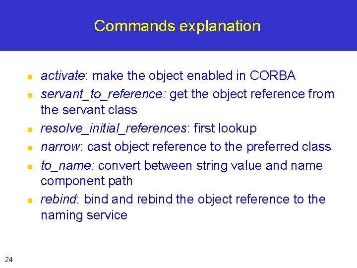 Commands explanation n n n 24 activate: make the object enabled in CORBA servant_to_reference: