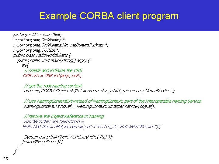 Example CORBA client program package cs 652. corba. client; import org. omg. Cos. Naming.