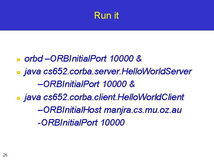 Run it n n n 26 orbd –ORBInitial. Port 10000 & java cs 652.
