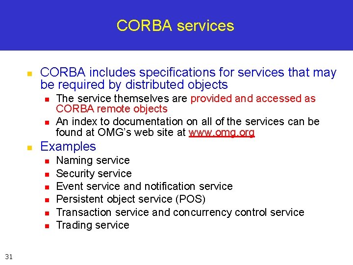 CORBA services n CORBA includes specifications for services that may be required by distributed