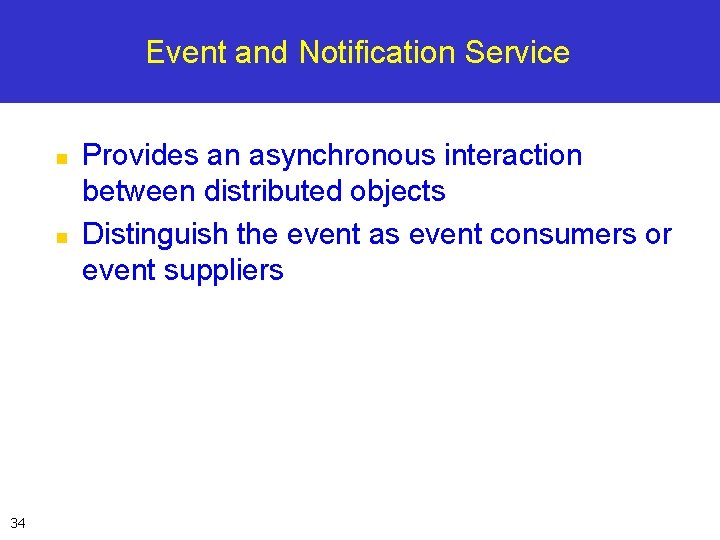 Event and Notification Service n n 34 Provides an asynchronous interaction between distributed objects