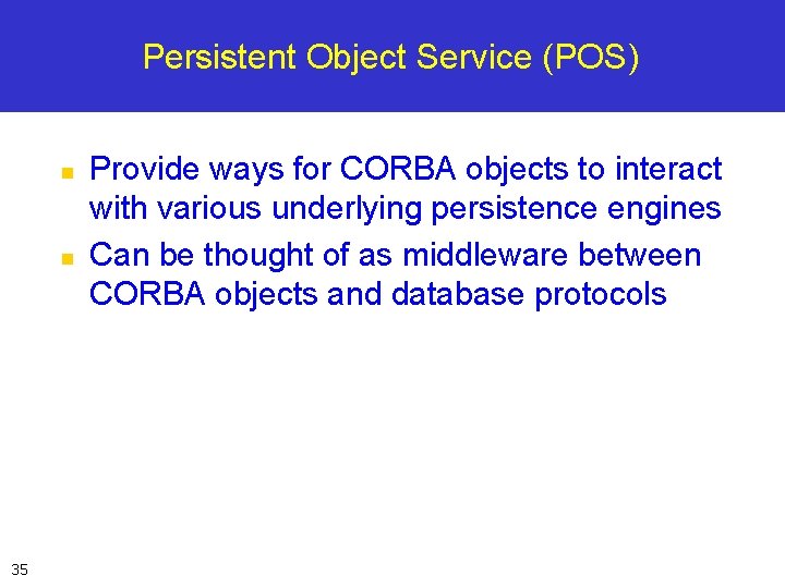 Persistent Object Service (POS) n n 35 Provide ways for CORBA objects to interact