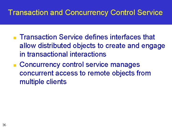 Transaction and Concurrency Control Service n n 36 Transaction Service defines interfaces that allow