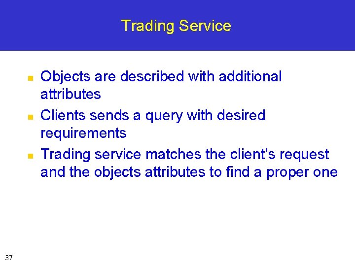 Trading Service n n n 37 Objects are described with additional attributes Clients sends