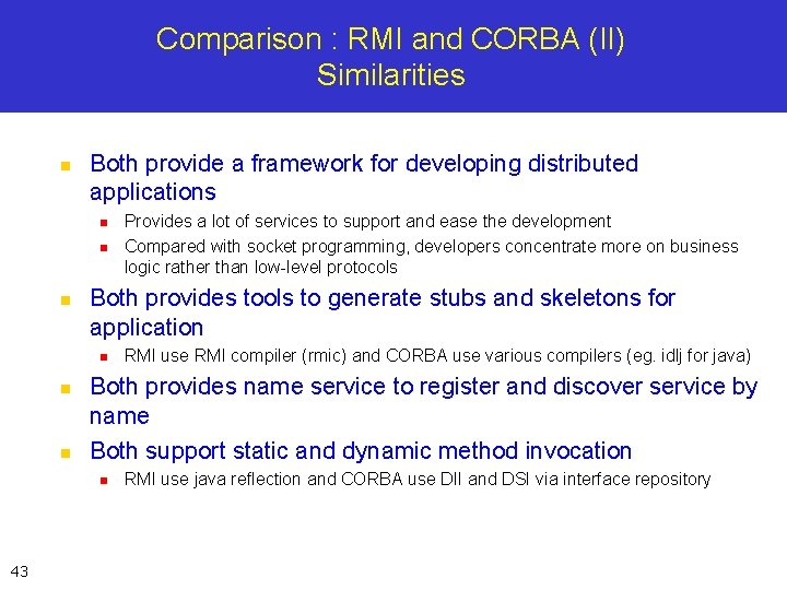 Comparison : RMI and CORBA (II) Similarities n Both provide a framework for developing