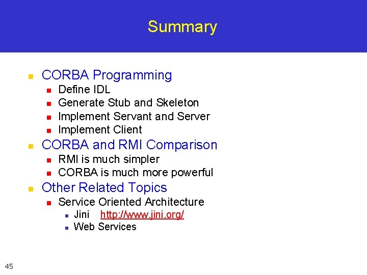 Summary n CORBA Programming n n n CORBA and RMI Comparison n Define IDL