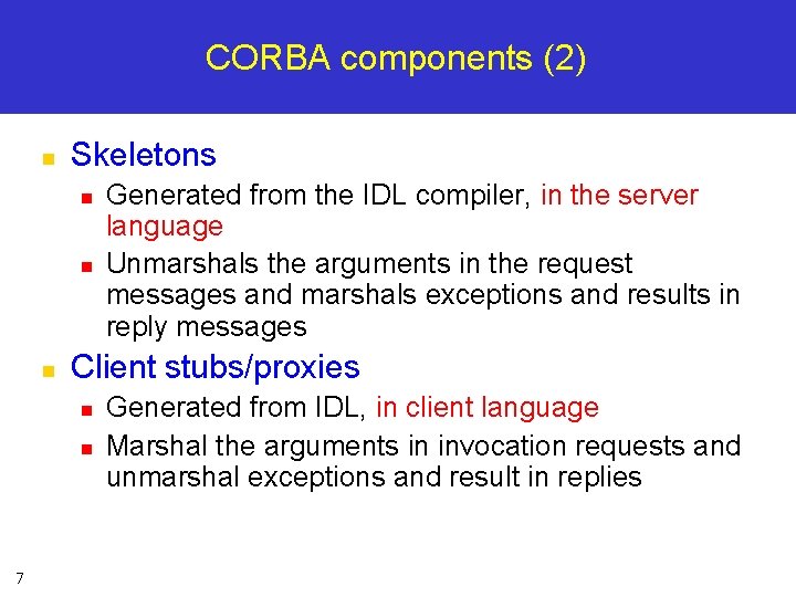 CORBA components (2) n Skeletons n n n Client stubs/proxies n n 7 Generated