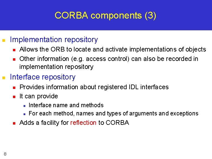 CORBA components (3) n Implementation repository n n n Allows the ORB to locate