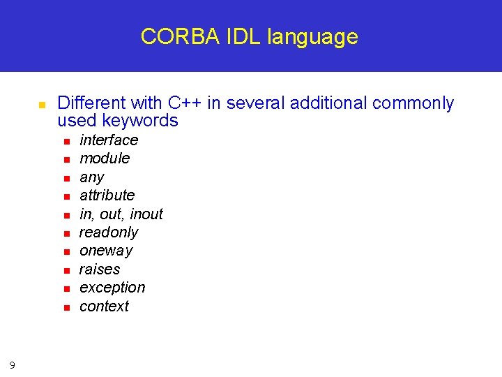 CORBA IDL language n Different with C++ in several additional commonly used keywords n