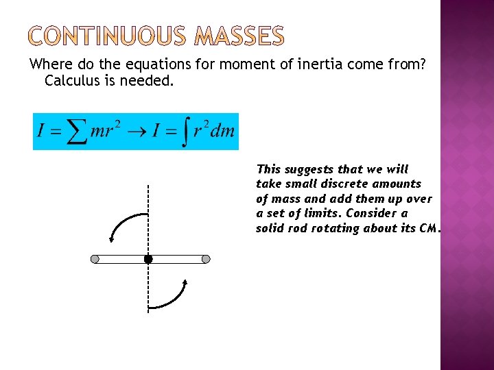 Where do the equations for moment of inertia come from? Calculus is needed. This