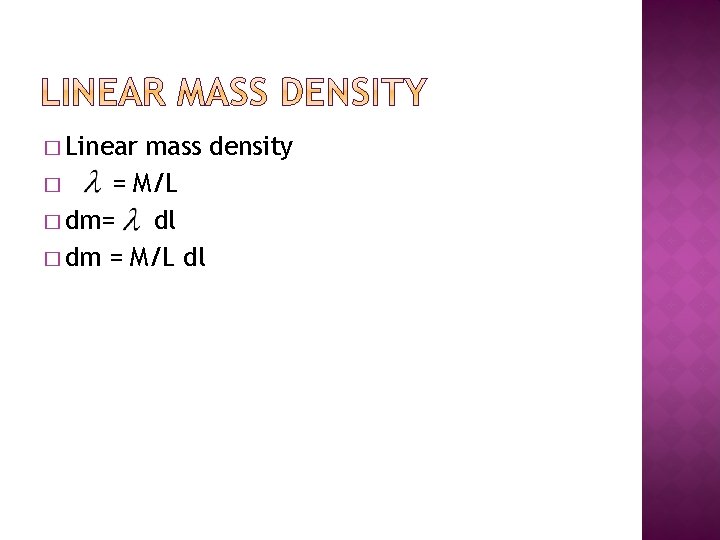 � Linear mass density � = M/L � dm= dl � dm = M/L