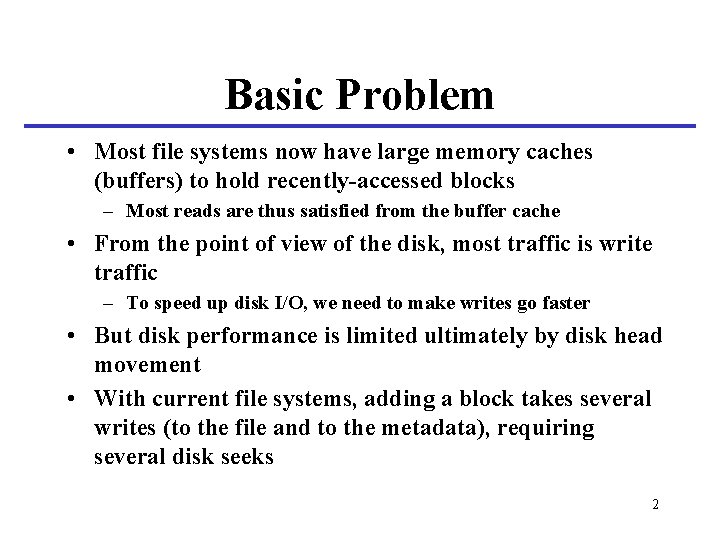 Basic Problem • Most file systems now have large memory caches (buffers) to hold Basic Problem • Most file systems now have large memory caches (buffers) to hold