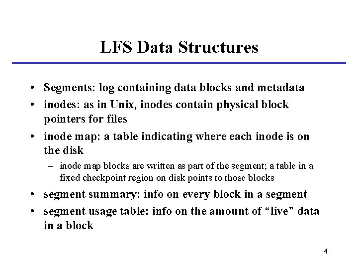 LFS Data Structures • Segments: log containing data blocks and metadata • inodes: as LFS Data Structures • Segments: log containing data blocks and metadata • inodes: as