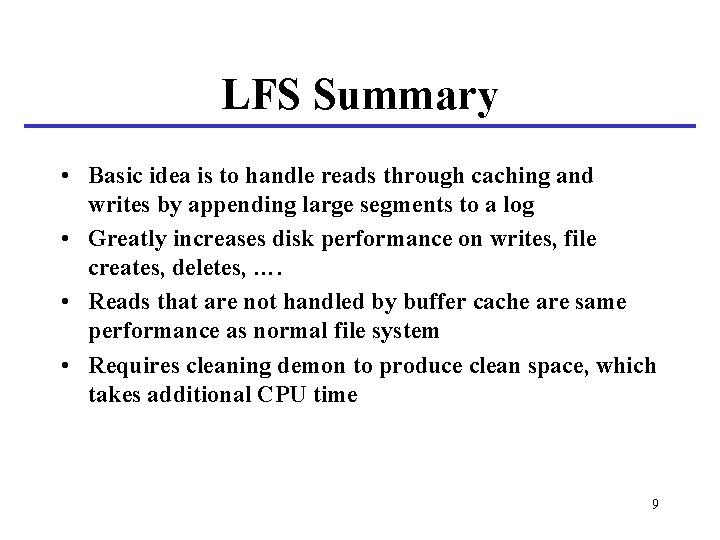 LFS Summary • Basic idea is to handle reads through caching and writes by LFS Summary • Basic idea is to handle reads through caching and writes by