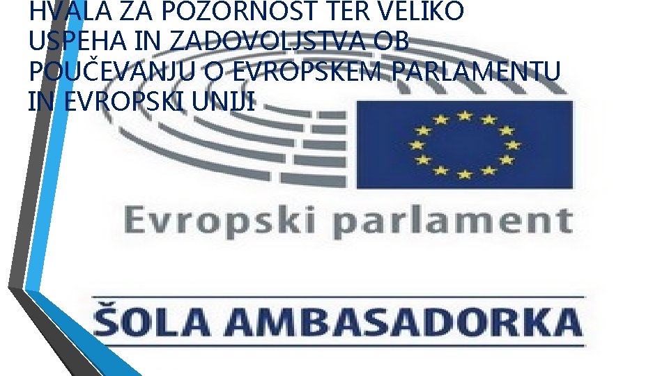 HVALA ZA POZORNOST TER VELIKO USPEHA IN ZADOVOLJSTVA OB POUČEVANJU O EVROPSKEM PARLAMENTU IN