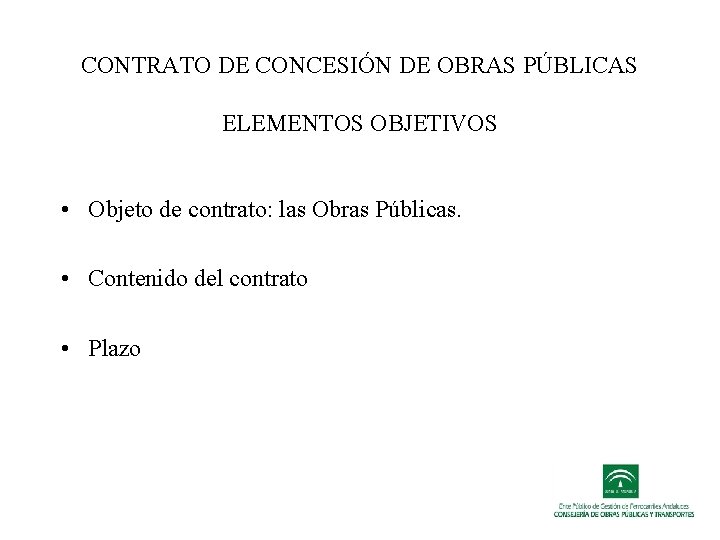 CONTRATO DE CONCESIÓN DE OBRAS PÚBLICAS ELEMENTOS OBJETIVOS • Objeto de contrato: las Obras CONTRATO DE CONCESIÓN DE OBRAS PÚBLICAS ELEMENTOS OBJETIVOS • Objeto de contrato: las Obras