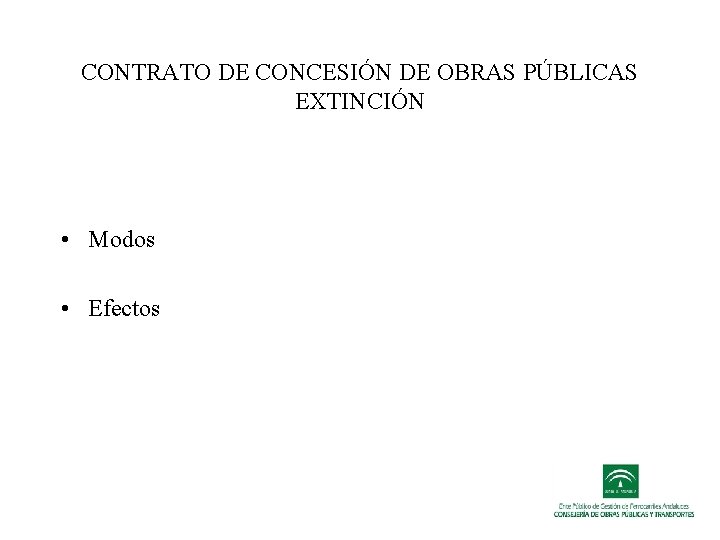 CONTRATO DE CONCESIÓN DE OBRAS PÚBLICAS EXTINCIÓN • Modos • Efectos CONTRATO DE CONCESIÓN DE OBRAS PÚBLICAS EXTINCIÓN • Modos • Efectos