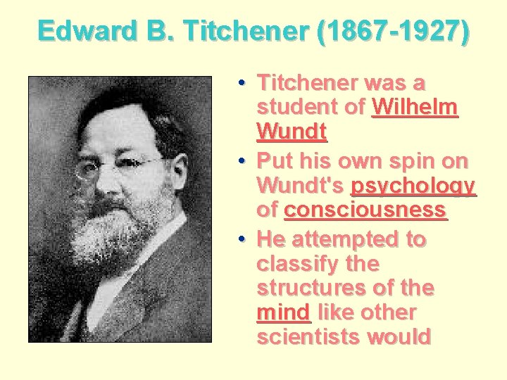 Edward B. Titchener (1867 -1927) • Titchener was a student of Wilhelm Wundt •