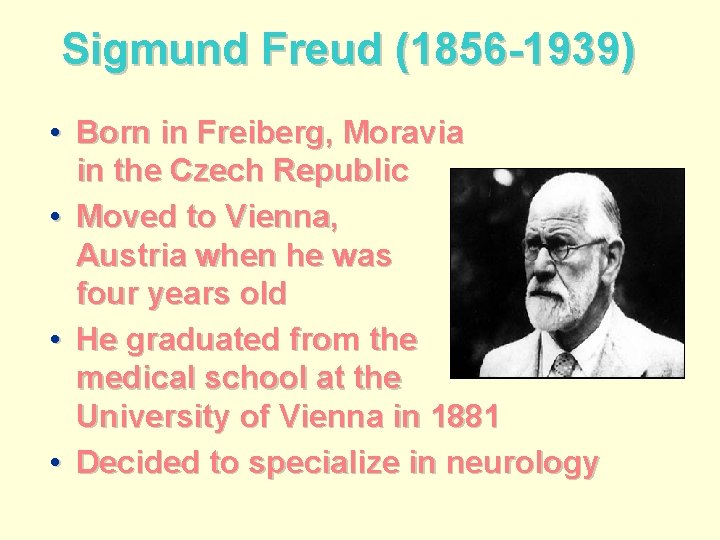 Sigmund Freud (1856 -1939) • Born in Freiberg, Moravia in the Czech Republic •